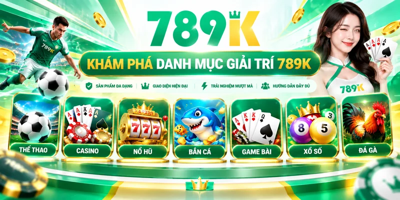 Các danh mục thể thao, casino, nổ hũ, bắn cá, xổ số và game bài 789K
